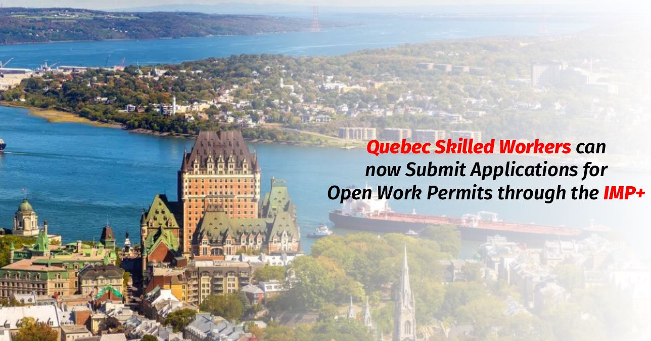 Quebec Skilled Workers Can Now Submit Applications For Open Work Permits Through The IMP