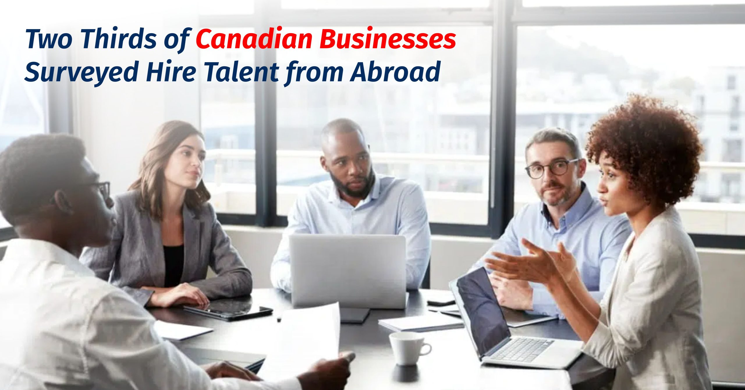 Two thirds of Canadian businesses surveyed hire talent from abroad